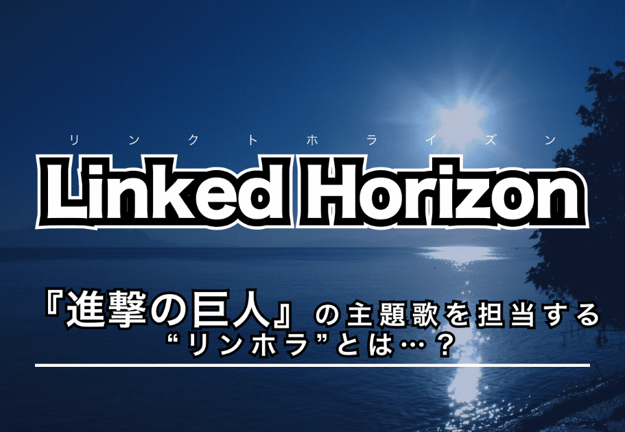 Linked Horizon（リンクトホライズン）- 『進撃の巨人』の主題歌を担当する“リンホラ”とは…？
